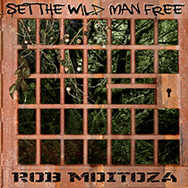 Set the Wild Man Free by Rob Moitoza